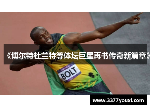 《博尔特杜兰特等体坛巨星再书传奇新篇章》