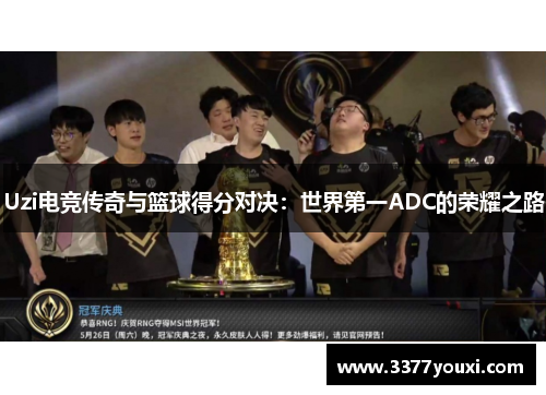 Uzi电竞传奇与篮球得分对决：世界第一ADC的荣耀之路