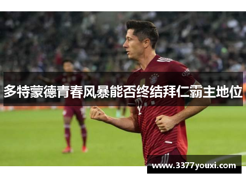 多特蒙德青春风暴能否终结拜仁霸主地位