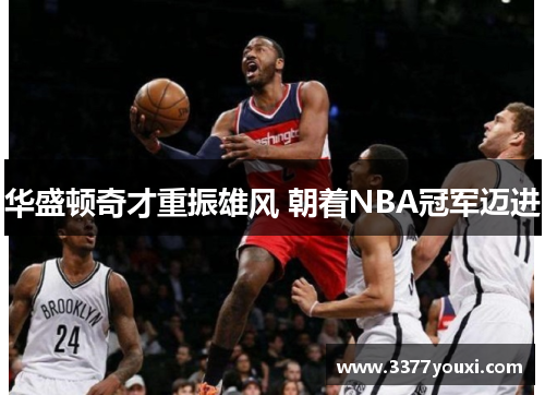 华盛顿奇才重振雄风 朝着NBA冠军迈进