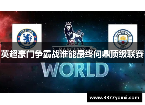 英超豪门争霸战谁能最终问鼎顶级联赛