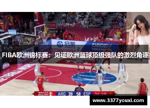 FIBA欧洲锦标赛：见证欧洲篮球顶级强队的激烈角逐