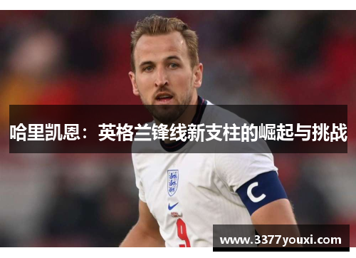 哈里凯恩：英格兰锋线新支柱的崛起与挑战