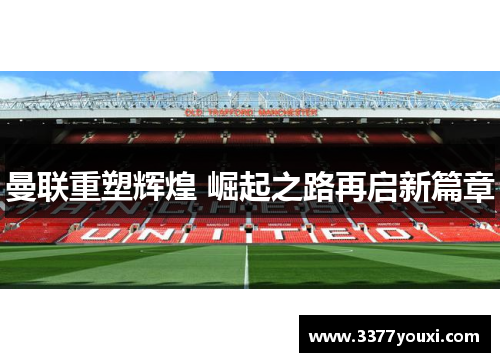 曼联重塑辉煌 崛起之路再启新篇章