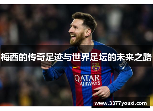 梅西的传奇足迹与世界足坛的未来之路