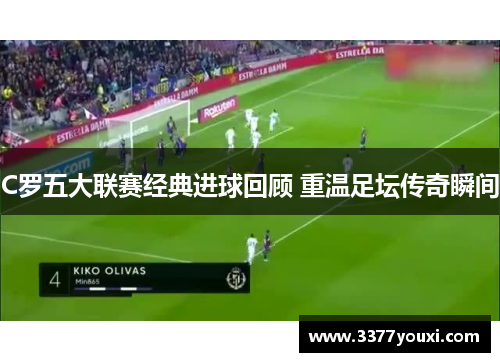 C罗五大联赛经典进球回顾 重温足坛传奇瞬间