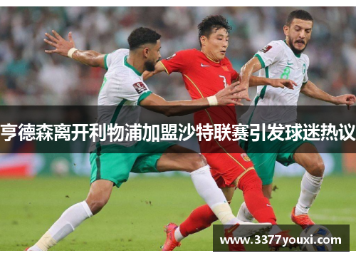 亨德森离开利物浦加盟沙特联赛引发球迷热议