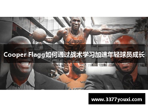 Cooper Flagg如何通过战术学习加速年轻球员成长
